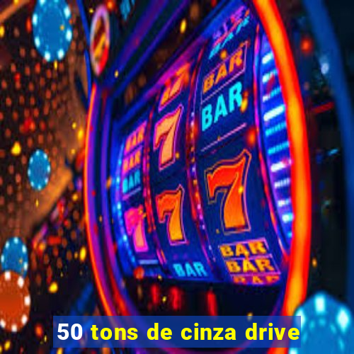 50 tons de cinza drive